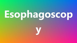 Esophagoscopy  Medical Meaning and Pronunciation [upl. by Einberger]