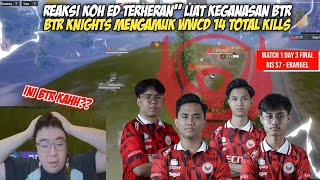 REAKSI KOH ED BTR KNIGHTS WWCD 14 KILLS KOH ED KAGET LIAT GAMEPLAY BTR RA  DAY 3 FINAL RISS7 [upl. by Sonya]