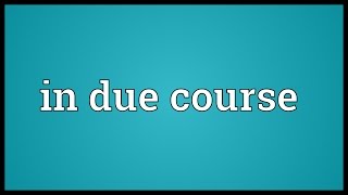 In due course Meaning [upl. by Nraa485]