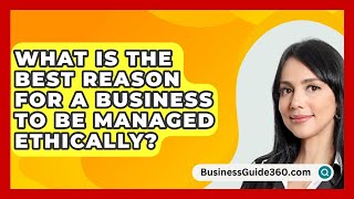 What Is The Best Reason For A Business To Be Managed Ethically  BusinessGuide360com [upl. by Eisso]