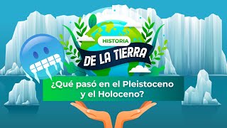 HISTORIA DE LA TIERRA 12  ¿Qué pasó en el Pleistoceno y el Holoceno  EPISODIO FINAL [upl. by Noiwtna]