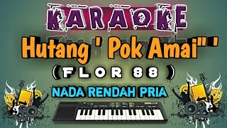 Hutang Pok amai amai  Flor 88  Karaoke nada rendah [upl. by Colpin815]