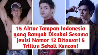 15 Aktor Tampan Indonesia yang Banyak Disukai Sesama Jenis No 12 Ditawari 5 Triliun Sekali Kencan [upl. by Franciskus]