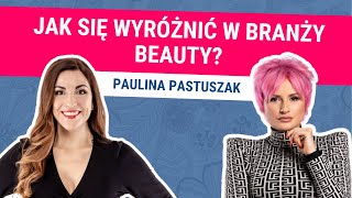 Biznes w Branży Beauty Jak Rozwinąć Własny Salon Kosmetyczny Paulina Pastuszak [upl. by Haleelahk]