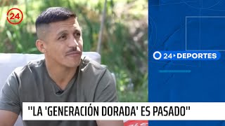 Alexis Sánchez quotLa Generación Dorada es pasado éramos 25 jugadores y ahora quedan tresquot [upl. by Messab]