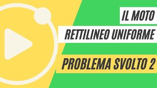 Il moto rettilineo uniforme  PROBLEMA SVOLTO 2 [upl. by Lowney]