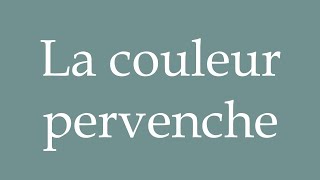 How to Pronounce La couleur pervenche The periwinkle color Correctly in French [upl. by Blanca]