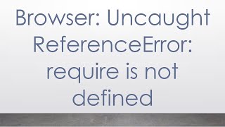 Browser Uncaught ReferenceError require is not defined [upl. by Irotal341]