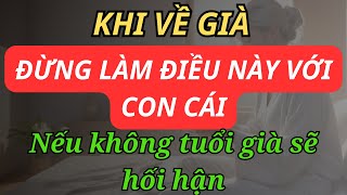 Khi TUỔI GIÀ Đừng tiết lộ ĐIỀU này với con cái Nếu không tuổi già sẽ ân hận  Radio 247 [upl. by Caves220]