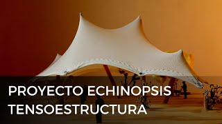 PROYECTO ECHINOPSIS TENSOESTRUCTURA [upl. by Eeralih]