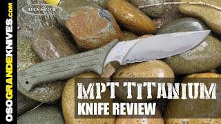 Mission MPT Multi Purpose Tactical Titanium Fixed Blade Knife Review  OsoGrandeKnives [upl. by Airaet]