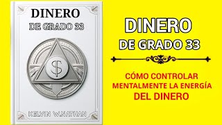 Dinero De Grado 33 Cómo Controlar Mentalmente La Energía Del Dinero Audiolibro [upl. by Aleen501]