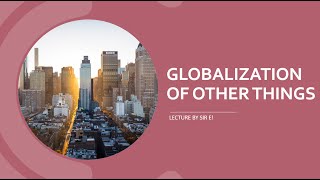 GLOBALIZATION OF OTHER THINGS A LECTURE ON THE CONTEMPORARY WORLD [upl. by Archibold213]