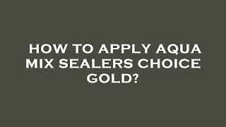 How to apply aqua mix sealers choice gold [upl. by Race]