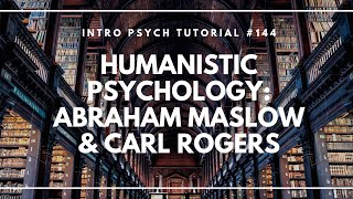 Humanistic Psychology  Abraham Maslow amp Carl Rogers Intro Psych Tutorial 144 [upl. by Banerjee]