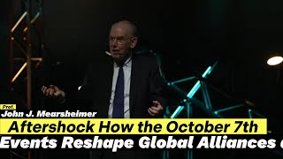 Aftershock How the October 7th Events Reshape Global Alliances amp Geopolitical Strategies Mearsheimer [upl. by Nylodnewg]