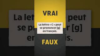 VRAI ou FAUX  😊 La lettre « C » peut se prononcer g en français [upl. by Nae993]