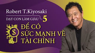 Sách Nói Dạy Con Làm Giàu 5 Để Có Sức Mạnh Về Tài Chính  Chương 1  Robert TKiyosaki [upl. by Ttelrahc917]