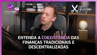 Entenda A Coexistência das Finanças Tradicionais e Descentralizadas Cortes do Fintech Talks [upl. by Susanna807]