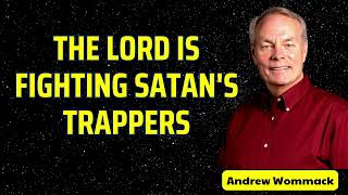 THE LORD IS FIGHTING SATANS TRAPPERS  Andrew Wommack [upl. by Araccat]