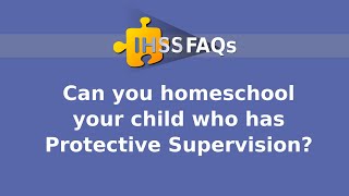 Protective Supervision amp Homeschooling  IHSS FAQ 1 [upl. by Mabel]