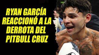 Ryan García reaccionó a la derrota del Pitbull Cruz [upl. by Werra]