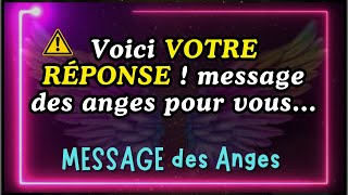 Voici VOTRE RÉPONSE  message des anges pour vous [upl. by Heins]