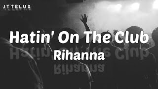 🎵 Rihanna – Hatin’ On The Club Lyric Video 🎵 [upl. by Ecertal]