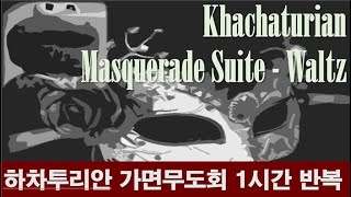 클래식 노동요 하차투리안  가면무도회 중 quot왈츠quot 1시간 반복 Khachaturian  Masquerade Suite quotWaltz quot 1hour repeat [upl. by Ordnagela]