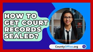 How To Get Court Records Sealed  CountyOfficeorg [upl. by Divan109]