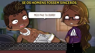 •Se os homens fossem SINCEROS pt1 original GC• [upl. by Rednav350]