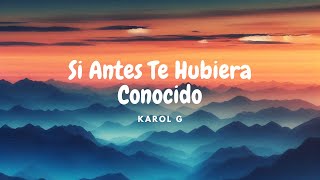 KAROL G  Si Antes Te Hubiera Conocido LetraLyrics [upl. by Anawad815]