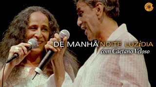 Maria Bethânia  quotDe Manhãquot com Caetano Veloso  Noite Luzidia Ao Vivo [upl. by Elocn]