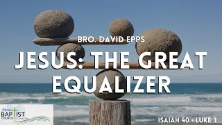 Jesus The Great Equalizer  Isaiah 40 amp Luke 3  Bro David Epps  10272024 PM [upl. by Magnusson777]