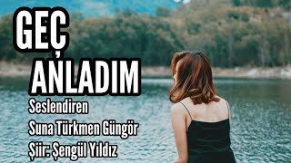 GEÇ ANLADIM  Seslendiren Suna Türkmen Güngör  Şiir Şengül Yıldız [upl. by Seamus]