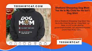 Shetland Sheepdog Dog Mom Yes He Is My Child No He Isn’t Dog Shirt [upl. by Pierrepont]