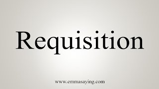 How To Say Requisition [upl. by Garmaise721]