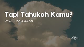 Tapi Tahukah Kamu  Dygta ft Kamasean  Lirik Lagu [upl. by Kerry]