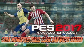 Cara Mengatasi Force Close dan White Screen di PES 2017 [upl. by Ayotol]