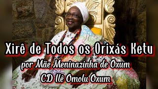 XIRÊ KETU Xirê de Todos os Orixás por Mãe Meninazinha de Oxum  Ilê Omolú Oxum Xirê completo [upl. by Matejka]