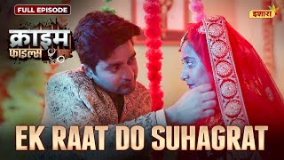 Ek Raat Do Suhagrat  Crime Files  FULL EPISODE  नई कहानी  Ravi Kishan  Ishara [upl. by Issy]