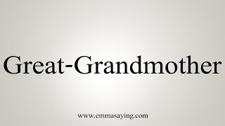 How To Say GreatGrandmother [upl. by Malik]