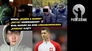 WPADĹ â€žMAREK Z MAREKâ€ť â€žPATYKâ€ť UNIEWINNIONY MIAĹ NAPAĹšÄ† NA DOM LEWANDOWSKIEGO â€žKAWIAQâ€ť UJÄTY [upl. by Wilonah208]