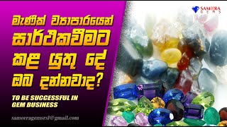 මැණික් ව්‍යාපාරයෙන් සාර් ථක වීමට නම්  TO BE SUCCESSFUL IN GEM BUSINESS  SAMEERA GEMS [upl. by Nared]