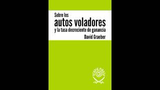 Sobre los autos voladores y la tasa decreciente de ganancia  David Graeber Audiolibro [upl. by Virg]