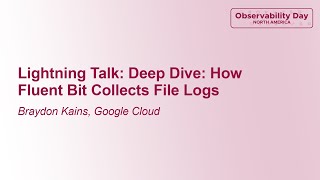 Lightning Talk Deep Dive How Fluent Bit Collects File Logs  Braydon Kains Google Cloud [upl. by Sokram]