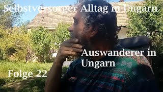 Selbstversorger Alltag in Ungarn 22 Auswanderer in Ungarn [upl. by Eelik]