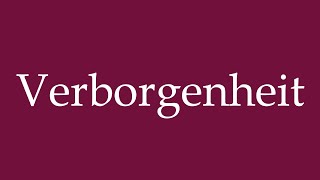 How to Pronounce Verborgenheit Seclusion Correctly in German [upl. by Ziegler699]