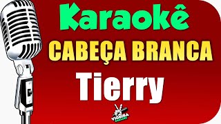 Tierry  CABEÇA BRANCA  Karaokê 🎤 Karaokê [upl. by Fernyak543]