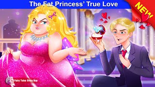 The Fat Princess’ True Love 👸❤️ Love Story  English Fairy Tales 🌛 Fairy Tales Every Day [upl. by Siryt]